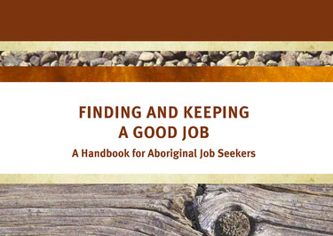 Finding and Keeping a Good Job - A Handbook for Aboriginal Job Seekers
